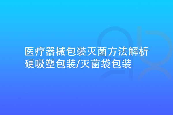 医疗器械包装灭菌方法解析